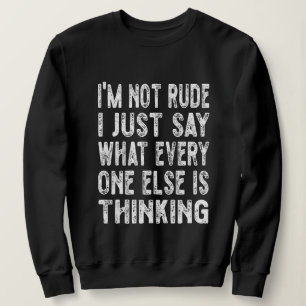 I'm Not Rude I Just Say What Everyone Else Is Thin Sweatshirt