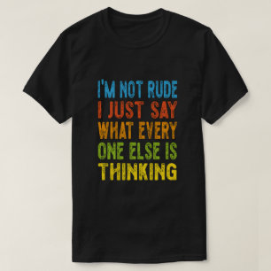 I'm Not Rude I Just Say What Everyone Else Is Thin T-Shirt