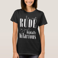 I'm not rude, I'm just brutally hilarious