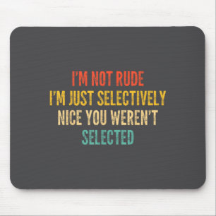 I'm Not Rude I'm Just Selectively Nice You Weren't Mouse Pad