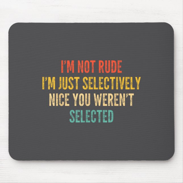 I'm Not Rude I'm Just Selectively Nice You Weren't Mouse Pad (Front)