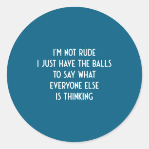 I'm Not Rude Just Have The Say What Everyone I Fun Classic Round Sticker