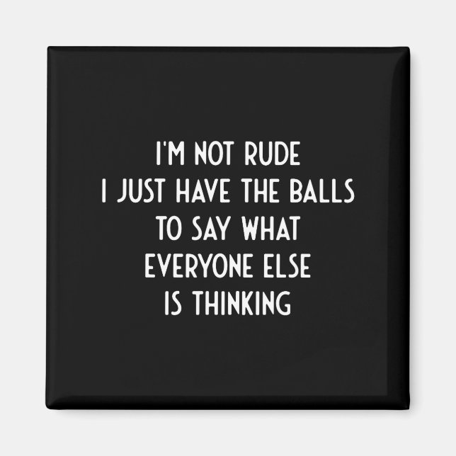I'm Not Rude Just Have The Say What Everyone I Fun Magnet (Front)