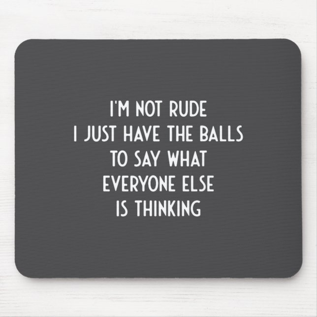 I'm Not Rude Just Have The Say What Everyone I Fun Mouse Pad (Front)
