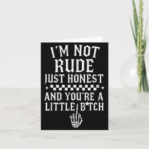I'm Not Rude Just Honest And You're A Little Sarca Card