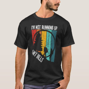I'm Not Running Up Any Hills  Womens Hiking Campin T-Shirt
