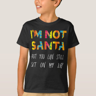 I'm not Santa but you can still sit in my lap T-Shirt