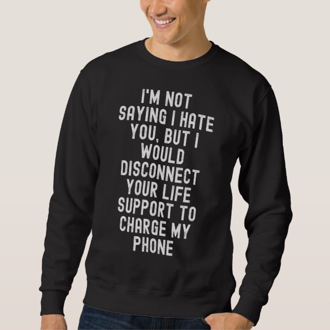 I'm Not Saying I Hate You  Sarcastic Quotes  Text  Sweatshirt (Front)