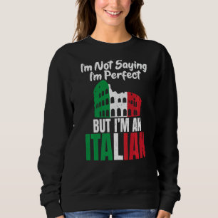 Im Not Saying Im Perfect But Im An Italian Italia Sweatshirt