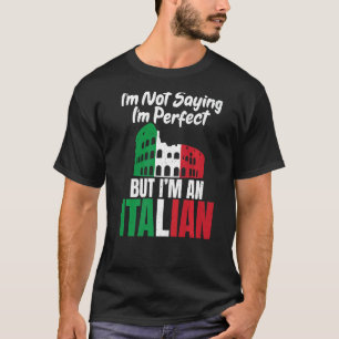 Im Not Saying Im Perfect But Im An Italian Italia T-Shirt