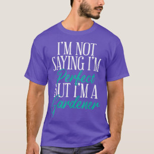 i'm not saying i'm perfect I am Gardener Funny Veg T-Shirt
