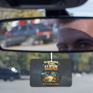 I'm Not Saying it was Aliens, But it was Aliens Air Freshener