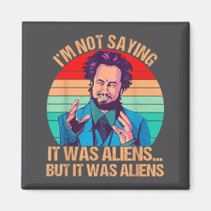 I'm Not Saying It Was Aliens But It Was Aliens Fun Magnet