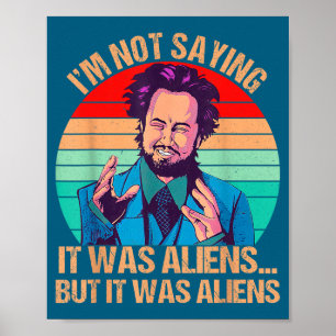 I'm Not Saying It Was Aliens But It Was Aliens Fun Poster
