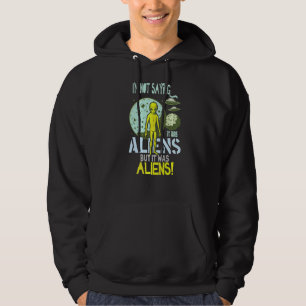I'm Not Saying It Was Aliens But It Was Aliens Hoodie