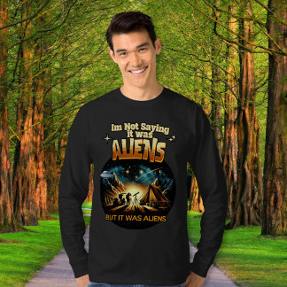 I'm Not Saying it was Aliens, But it was Aliens T-Shirt