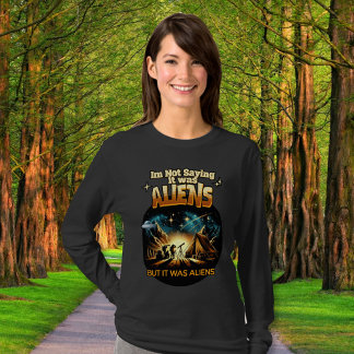 I'm Not Saying it was Aliens, But it was Aliens T-Shirt