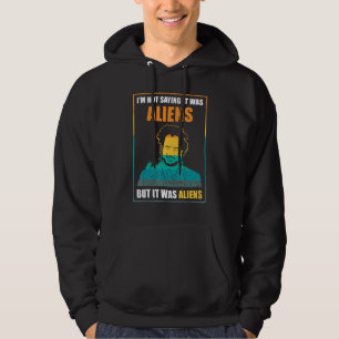 I'm Not Saying It Was Aliens But It Was Aliens Ufo Hoodie