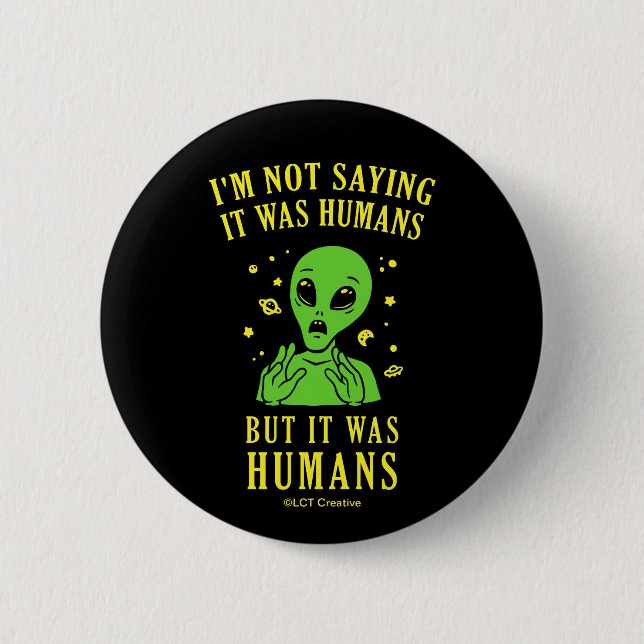 I'm Not Saying It Was Humans But It Was Humans 2 Inch Round Button (Front)
