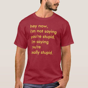 I'm Not Saying You're Stupid T-Shirt