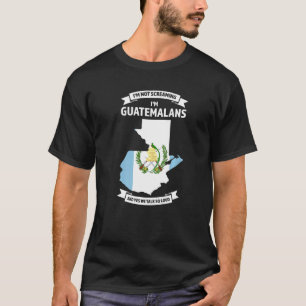 I'm Not Screaming I'm Guatemalans Guatemala T-Shirt