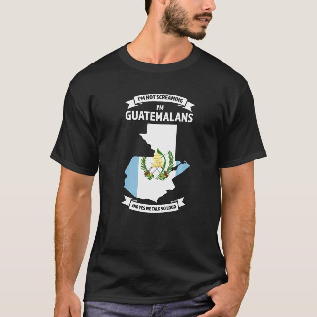 I'm Not Screaming I'm Guatemalans Guatemala T-Shirt (Front)