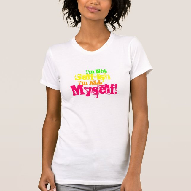 I'm Not Self-ish T-Shirt (Front)