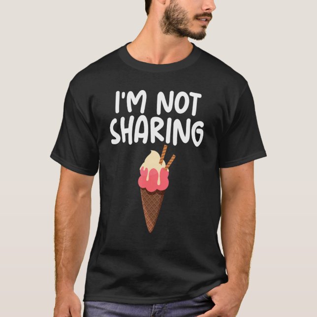 I'm Not Sharing Ice Cream Cone Themed Quoted Unise T-Shirt (Front)