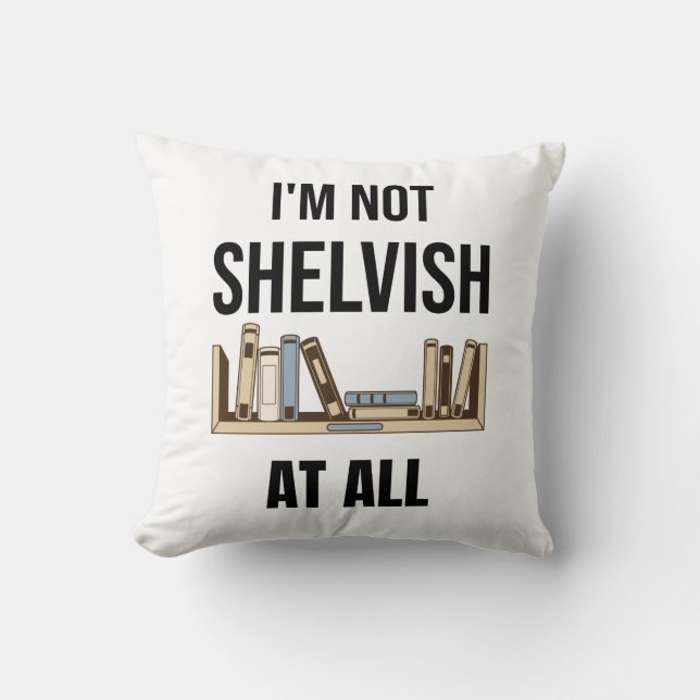 I'm Not Shelvish At All Throw Pillow (Front)