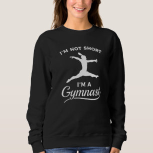 I'm Not Short I'm A Gymnast Gymnastic Gymnastics Sweatshirt
