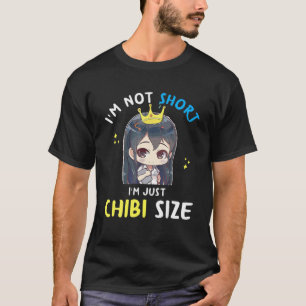 I'm Not Short I'm Chibi Size, Funny Anime Gift For T-Shirt