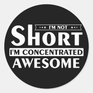 I'm not short I'm concentrated awesome Classic Round Sticker