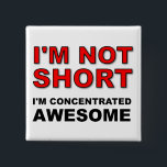 I'm Not Short I'm Concentrated Awesome Funny 2 Inch Square Button<br><div class="desc">DON’T SEE IT? STILL WANT IT? Any of the designs you see here can be customized and put on any of the many Zazzle products! We’ll start on your request as soon as you send it to allangeeD0Tmail@gmailD0Tcom Have you been looking for funny buttons for your shirt or backpack on...</div>
