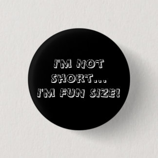 I'm Not Short...I'm FUN SIZE! 1 Inch Round Button