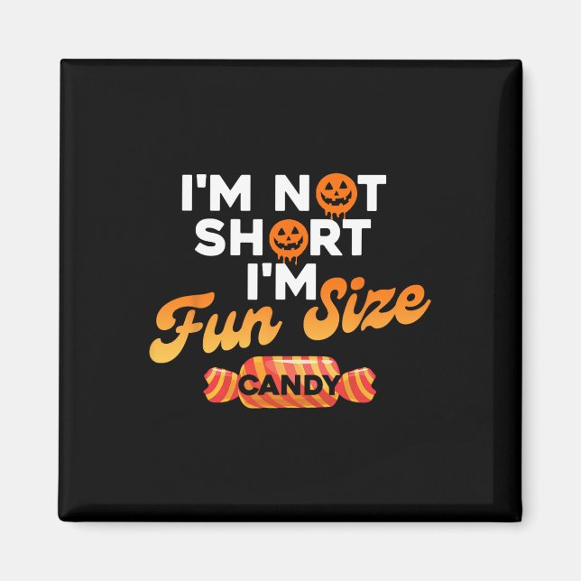 I'm Not Short I'm Fun Size Candy  Magnet (Front)