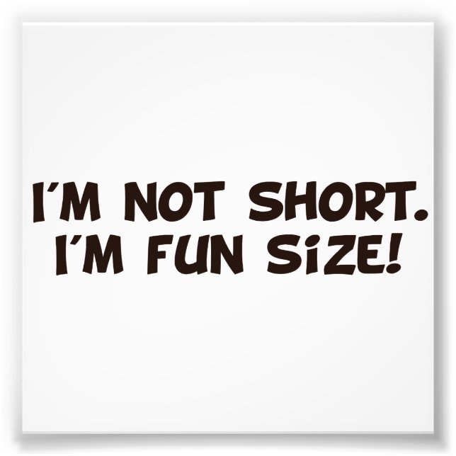 I'm Not Short I'm Fun Size Photo Print (Front)