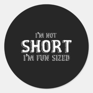 I'M Not Short I'M Fun Sized Classic Round Sticker