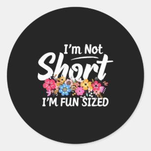 I'm Not Short I'm Fun Sized Funny Sayings For Girl Classic Round Sticker