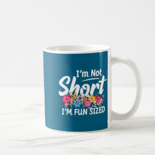 I'm Not Short I'm Fun Sized Funny Sayings For Girl Coffee Mug