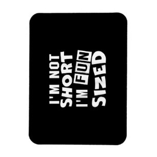 I'm not short I'm fun sized T-Shirt Funny sayings Magnet
