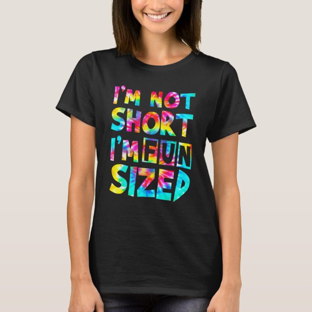 I'm Not Short I'm Fun Sized Tie Dye T-Shirt (Front)