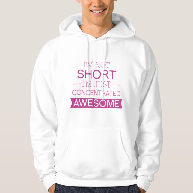 I'm Not Short I'm Just Concentrated Awesome Hoodie (Front)