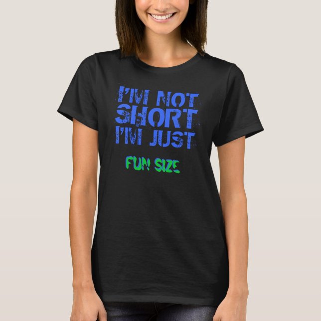 I'M NOT SHORT I'M JUST FUN SIZE - Customized T-Shirt (Front)