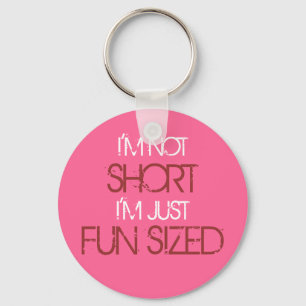 I'M NOT, SHORT, I'M JUST, FUN SIZED KEYCHAIN