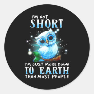 Im Not Short Im Just More Down To Earth Funny T Sh Classic Round Sticker