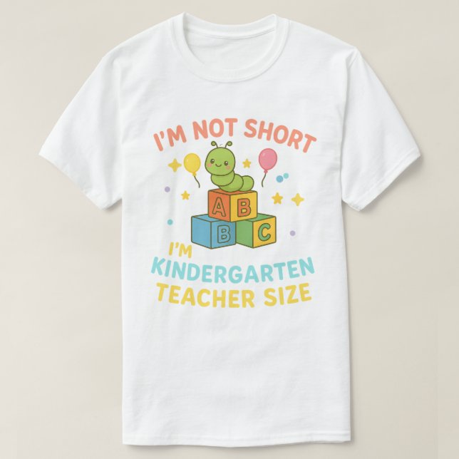 I'm Not Short I'm Kindergarten Teacher Size T-Shirt (Design Front)