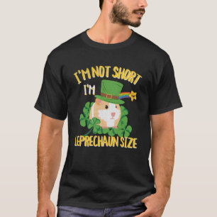 I'm Not Short I'm Leprechaun Size Guinea Pig Desig T-Shirt