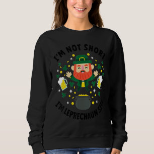 I'm Not Short I'm Leprechaun Size St. Patrick's Da Sweatshirt