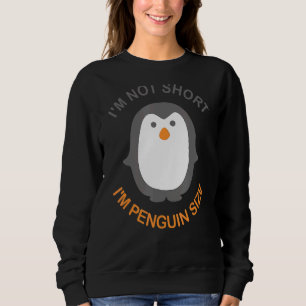 I'm Not Short I'm Penguin Size Cute Animal Bird Sweatshirt