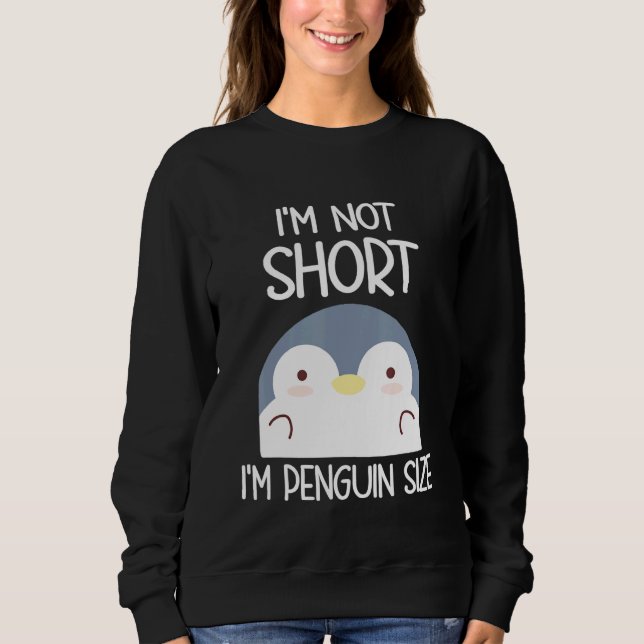 Im Not Short Im Penguin Size Sweatshirt (Front)